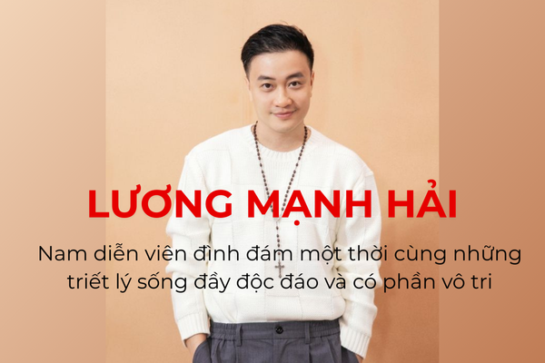 Lương Mạnh Hải và những triết lý sống độc đáo – 'vô tri' mà không vô nghĩa
