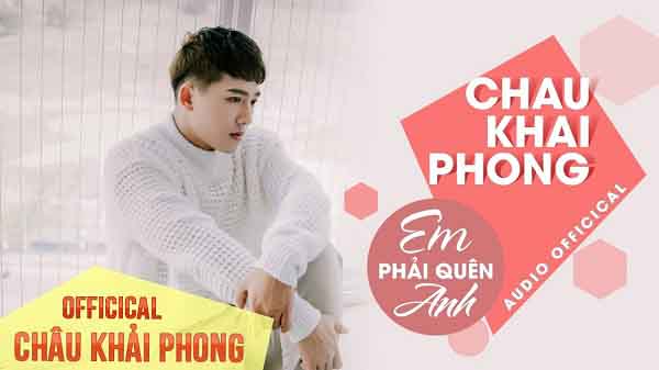 Em Phải Quên Anh - Châu Khải Phong