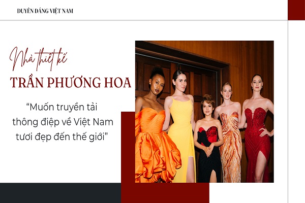 Nhà thiết kế Trần Phương Hoa: Muốn truyền tải thông điệp về Việt Nam tươi đẹp đến thế giới