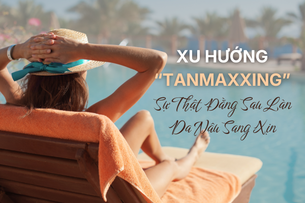 Xu Hướng ‘Tanmaxxing’: Sự Thật Đằng Sau Làn Da Nâu Sang – Xịn