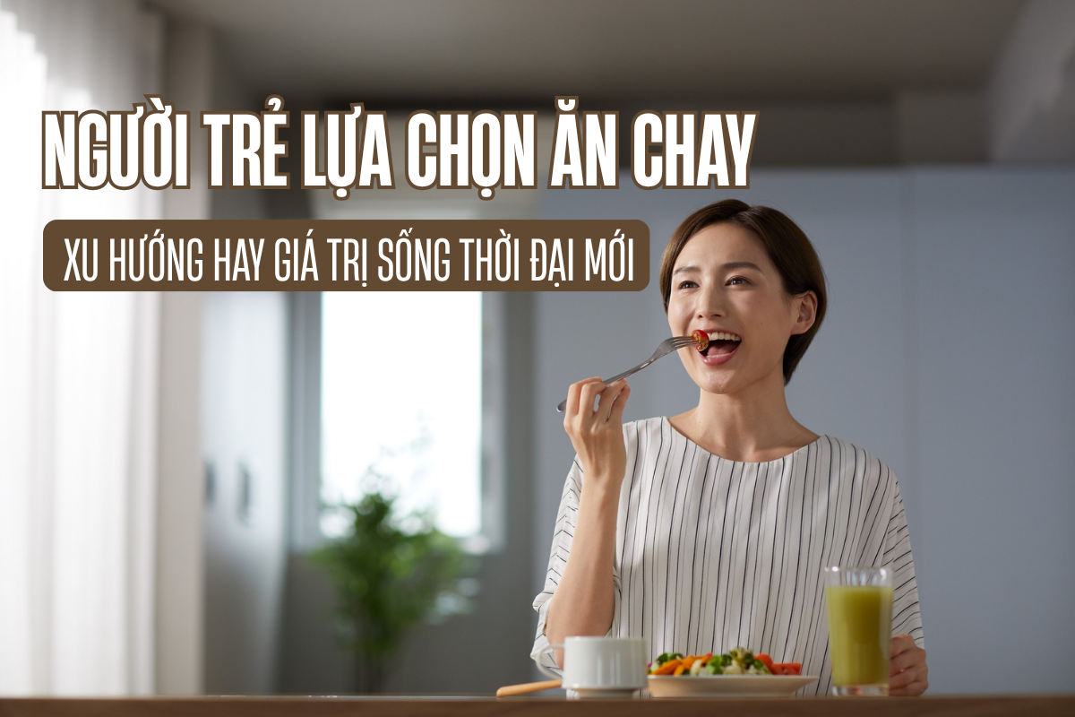 NGƯỜI TRẺ LỰA CHỌN ĂN CHAY: PHONG TRÀO HAY GIÁ TRỊ SỐNG TRONG THỜI ĐẠI MỚI?